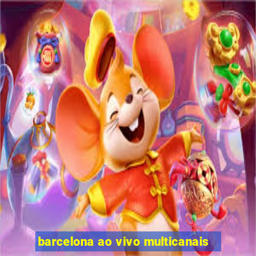 barcelona ao vivo multicanais